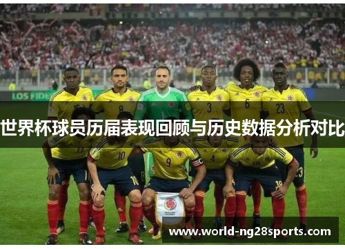 世界杯球员历届表现回顾与历史数据分析对比