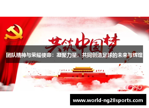 团队精神与荣耀使命：凝聚力量，共同创造足球的未来与辉煌