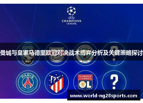 曼城与皇家马德里欧冠对决战术博弈分析及关键策略探讨