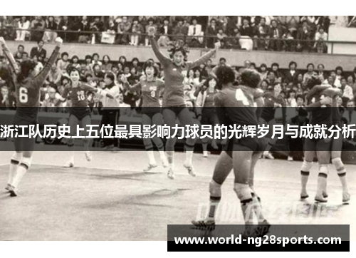 浙江队历史上五位最具影响力球员的光辉岁月与成就分析