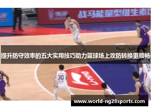 提升防守效率的五大实用技巧助力篮球场上攻防转换更顺畅