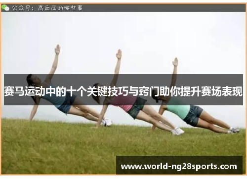 赛马运动中的十个关键技巧与窍门助你提升赛场表现 赛马运动中的十个关键技巧与窍门助你提升赛场表现