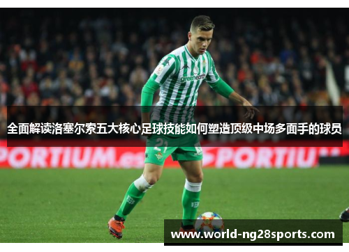 全面解读洛塞尔索五大核心足球技能如何塑造顶级中场多面手的球员 全面解读洛塞尔索五大核心足球技能如何塑造顶级中场多面手的球员