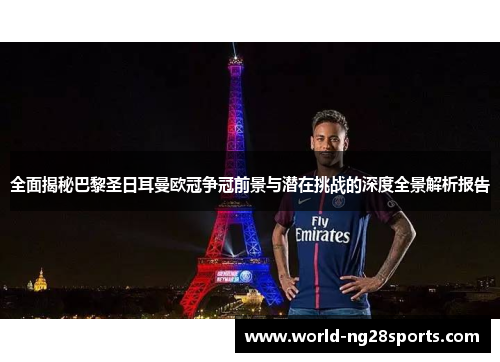 全面揭秘巴黎圣日耳曼欧冠争冠前景与潜在挑战的深度全景解析报告 全面揭秘巴黎圣日耳曼欧冠争冠前景与潜在挑战的深度全景解析报告
