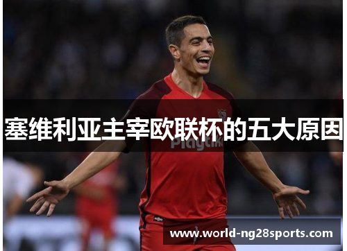 塞维利亚主宰欧联杯的五大原因