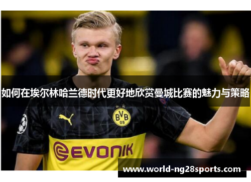 如何在埃尔林哈兰德时代更好地欣赏曼城比赛的魅力与策略