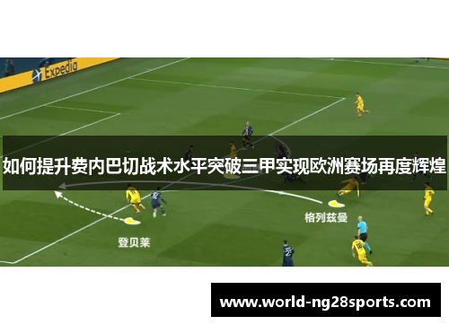 如何提升费内巴切战术水平突破三甲实现欧洲赛场再度辉煌
