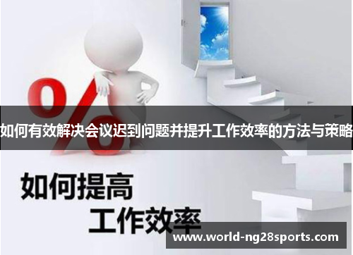 如何有效解决会议迟到问题并提升工作效率的方法与策略