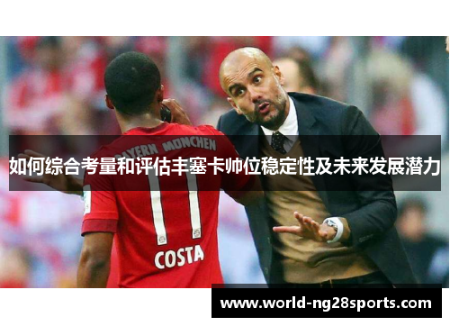 如何综合考量和评估丰塞卡帅位稳定性及未来发展潜力 如何综合考量和评估丰塞卡帅位稳定性及未来发展潜力