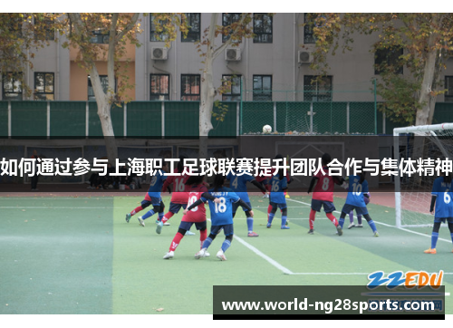如何通过参与上海职工足球联赛提升团队合作与集体精神