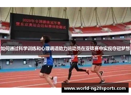 如何通过科学训练和心理调适助力运动员在亚锦赛中实现夺冠梦想