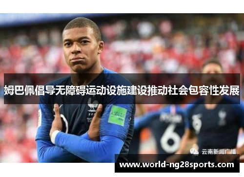 姆巴佩倡导无障碍运动设施建设推动社会包容性发展