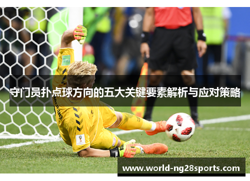 守门员扑点球方向的五大关键要素解析与应对策略