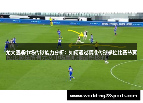 尤文图斯中场传球能力分析：如何通过精准传球掌控比赛节奏